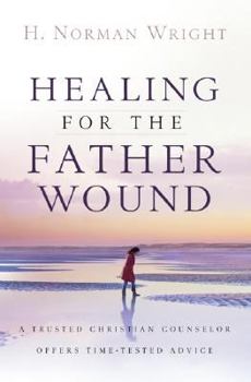 Paperback Healing for the Father Wound: A Trusted Christian Counselor Offers Time-Tested Advice Book