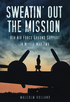 Paperback Sweatin' Out the Mission: 8th Air Force Ground Support in World War Two Book