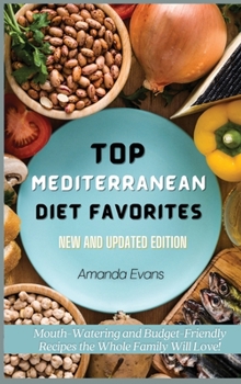 Top Mediterranean Diet Favorites: Mouth-Watering and Budget-Friendly Recipes the Whole Family Will Love!