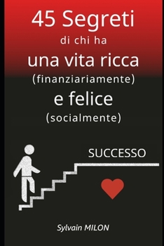 45 Segreti di chi ha una vita ricca (finanziariamente) e felice (socialmente)