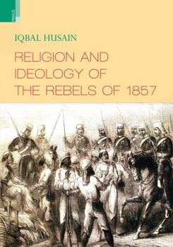 Hardcover Religion and Ideology of the Rebels of 1857 Book