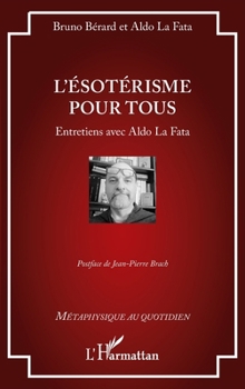 L'ésotérisme pour tous: Entretiens avec Aldo La Fata (Métaphysique Au Quotidien) (French Edition)