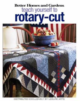 Paperback Better Homes and Gardens Teach Yourself to Rotary-Cut (Leisure Arts #4343) Book