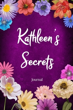 Kathleen's Secrets Journal: Custom Personalized Gift for Kathleen, Floral Pink Lined Notebook Journal to Write in with Colorful Flowers on Cover. (Customized Notebooks)