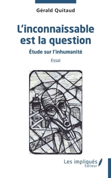Paperback L'inconnaissable est la question: Etude sur l'inhumanité Essai [French] Book