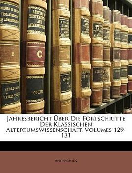 Paperback Jahresbericht Uber Die Fortschritte Der Klassischen Altertumswissenschaft, Volumes 129-131 [German] Book