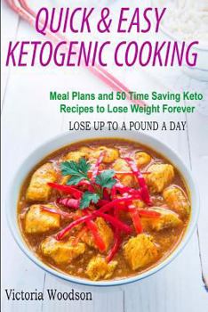 Quick and Easy Ketogenic Cooking: Meal Plans and 50 Time Saving Keto Recipes to Lose Weight Forever