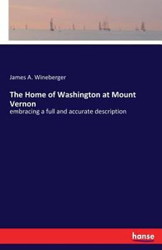 Paperback The Home of Washington at Mount Vernon: embracing a full and accurate description Book