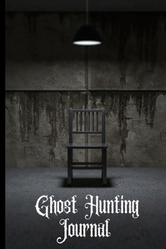 Ghost Hunting Journal: Ghost Hunting/Paranormal Investigation Journal/Notebook.Paranormal Investigator Logbook.120 pages Lined Paperback Journal. Size 6 x 9.