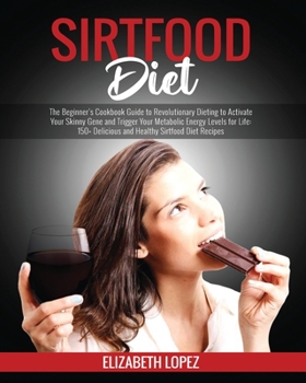 Paperback Sirtfood Diet: The Beginner's Cookbook Guide to Revolutionary Dieting to Activate Your Skinny Gene and Trigger Your Metabolic Energy Book