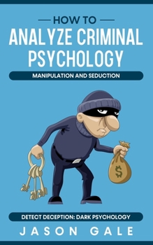 Paperback How to Analyze Criminal Psychology, Manipulation and Seduction: Detect Deception: Dark psychology Book