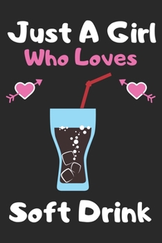 Just a girl who loves Soft Drink: A Super Cute Soft Drink notebook journal or dairy | Soft Drink lovers gift for girls | Soft Drink lovers Lined Notebook Journal (6"x 9")