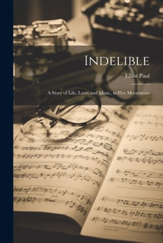 Paperback Indelible; a Story of Life, Love, and Music, in Five Movements Book