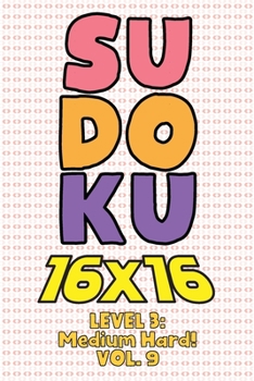 Paperback Sudoku 16 x 16 Level 3: Medium Hard! Vol. 9: Play 16x16 Grid Sudoku Medium Hard Level Volumes 1-40 Solve Number Puzzles Become A Sudoku Expert On The Book
