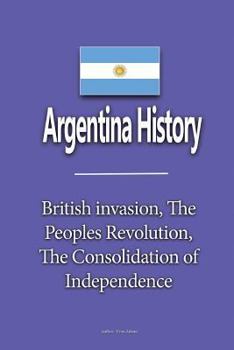 Paperback Argentina history: British invasion, The Peoples Revolution, The Consolidation of Independence Book