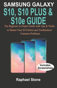 Paperback SAMSUNG GALAXY S10, S10 PLUS & S10e Guide: The Beginner to Expert Guide with tips and Tricks to Master your S10 Series and Troubleshoot Common Problem Book