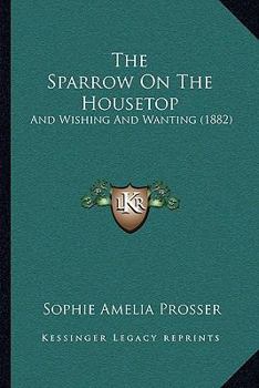 The Sparrow on the Housetop, and Wishing and Wanting