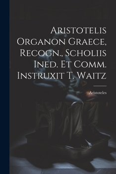 Paperback Aristotelis Organon Graece, Recogn., Scholiis Ined. Et Comm. Instruxit T. Waitz [Latin] Book