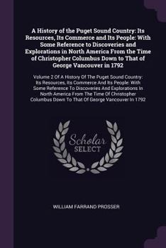 A History of the Puget Sound Country, Its Resources, Its Commerce and Its People: With Some Reference to Discoveries and Explorations in North America ... That of George Vancouver in 1792 ..; Volume 2
