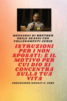 Istruzioni A IL Non sposato; e il motivo per cui Dio si concentra sulla tua vita: Fratello Gbile Akanni Messaggi con collegamenti audio (Italian Edition)