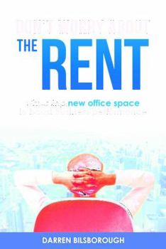 Paperback Don't Worry About the Rent: Choosing New Office Space to Boost Business Performance Book