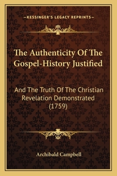 Paperback The Authenticity Of The Gospel-History Justified: And The Truth Of The Christian Revelation Demonstrated (1759) Book