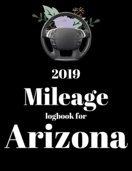 Paperback 2019 Mileage log book for Arizona: Mileage Counter For Car, Mileage Logger, Vehicle Mileage Journal, Drivers daily log book