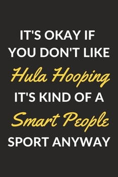 It's Okay If You Don't Like Hula Hooping It's Kind Of A Smart People Sport Anyway: A Hula Hooping Journal Notebook to Take Notes, To-do List and Notepad (6" x 9" - 120 Pages)
