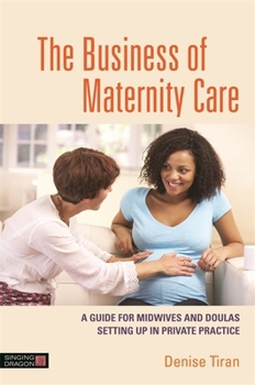 Paperback The Business of Maternity Care: A Guide for Midwives and Doulas Setting Up in Private Practice Book