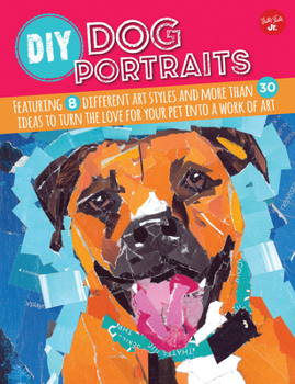 Paperback DIY Dog Portraits: Featuring 8 Different Art Styles and More Than 30 Ideas to Turn the Love for Your Pet Into a Work of Art Book