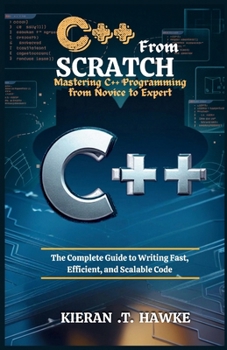Paperback C++ From Scratch: Mastering C++ Programming from Novice to Expert: The Complete Guide to Writing Fast, Efficient, and Scalable Code Book