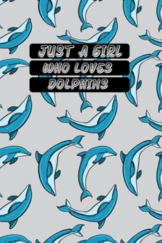 Just a Girl Who Loves Dolphins: Lined Notebook with nice decorated interior to Write In for Notes, To Do Lists, Notepad, Journal, Funny Gifts for dolphin Lover