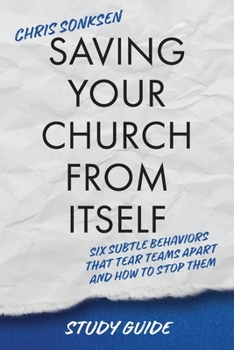 Paperback Saving Your Church From Itself - Study Guide: Six Subtle Behaviors That Tear Teams Apart and How To Stop Them Book