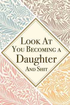 Look At You Becoming a Daughter And Shit: Daughter Thank You And Appreciation Gifts from . Beautiful Gag Gift for Men and Women. Fun, Practical And Classy Alternative to a Card for Daughter