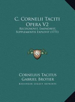 C. Cornelii Taciti Opera V2: Recognovit, Emendavit, Supplementis Explevit (1771)