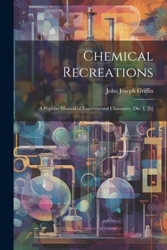 Paperback Chemical Recreations: A Popular Manual of Experimental Chemistry. Div. I, [Ii] Book