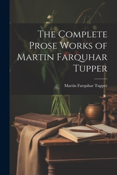 Paperback The Complete Prose Works of Martin Farquhar Tupper Book