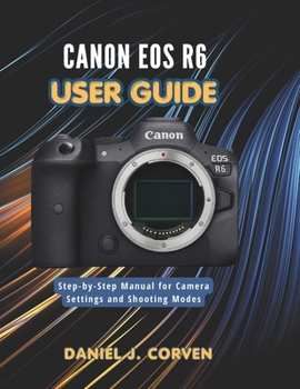 Paperback Canon EOS R6 User Guide: Step-by-Step Manual for Camera Settings and Shooting Modes Book