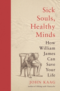 Hardcover Sick Souls, Healthy Minds: How William James Can Save Your Life Book