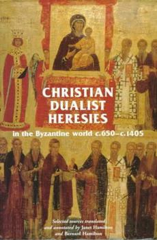 Paperback Christian Dualist Heresies in the Byzantine World, C.650-C.1450 Book