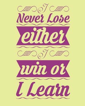 Never lose either i win or i learn: Notebook lined pages  8 x 10 inch @ 100 pages