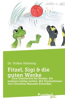 Fitzel, Sigi & die guten Werke: Eine Geschichte für Kinder, die anderen helfen wollen. Mit Illustrationen von Christine Manuela Schreiber.