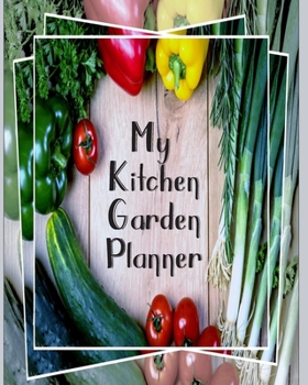 Kitchen Garden Planner: Essential Trackers & Log Book for Vegetable & Fruit Growers - 26 Weeks