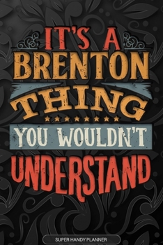 It's A Brenton Thing You Wouldn't Understand: Brenton Name Planner With Notebook Journal Calendar Personal Goals Password Manager & Much More, Perfect Gift For Brenton