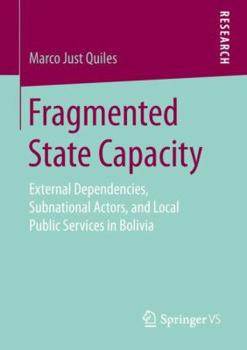 Paperback Fragmented State Capacity: External Dependencies, Subnational Actors, and Local Public Services in Bolivia Book