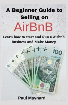 Paperback A Beginner Guide to Selling on AirBnB: Learn how to start and Run a Airbnb Business and Make Money Book