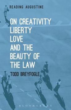 On Creativity, Liberty, Love, and the Beauty of the Law - Book  of the Reading Augustine