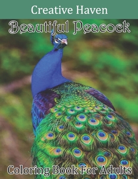 Creative Haven Beautiful Peacock Coloring Book For Adults: New Creative Haven Beautiful Peacock Birds Coloring Book for Adults Stress Relieving ... haven Coloring Book for Adults)