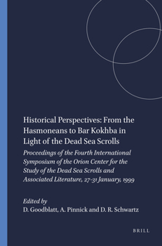 Hardcover Historical Perspectives: From the Hasmoneans to Bar Kokhba in Light of the Dead Sea Scrolls: Proceedings of the Fourth International Symposium of the Book