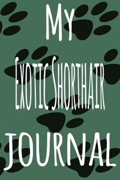 My Exotic Shorthair Journal: The perfect gift for the lover of cats in your life - 119 page lined journal!